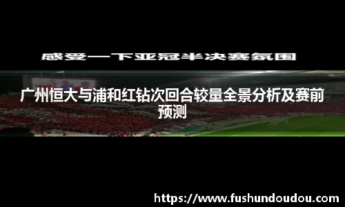 广州恒大与浦和红钻次回合较量全景分析及赛前预测